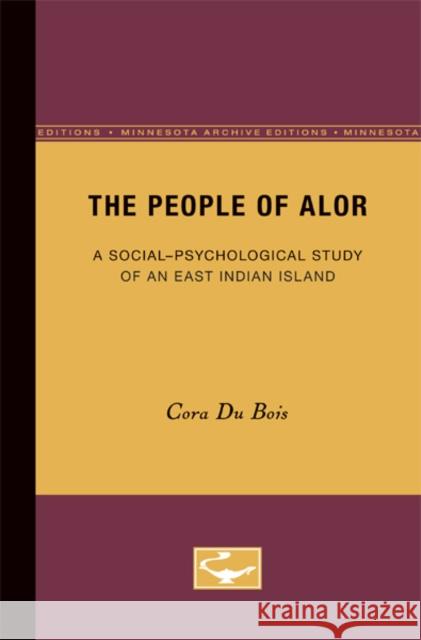 The People of Alor: A Social-Psychological Study of an East Indian Island DuBois, Cora 9780816671403 University of Minnesota Press - książka