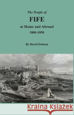 The People of Fife at Home and Abroad, 1800-1850 David Dobson 9780806359502 Clearfield - książka