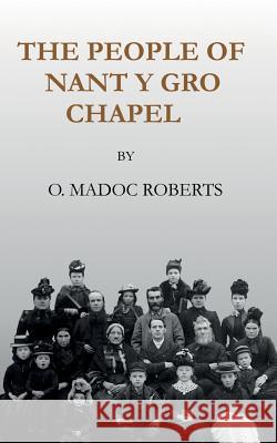 The People of Nant y Gro Chapel O. Madoc Roberts Alan Madoc Roberts Glyn Lasarus Jones 9781546701408 Createspace Independent Publishing Platform - książka