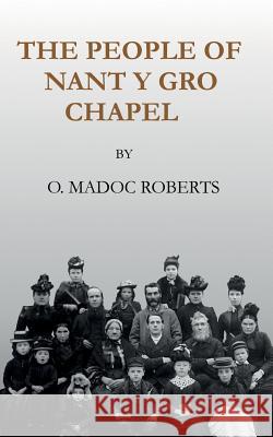 The People of Nant y Gro Chapel O. Madoc Roberts Glyn Lasarus Jones Alan Madoc Roberts 9781548603137 Createspace Independent Publishing Platform - książka