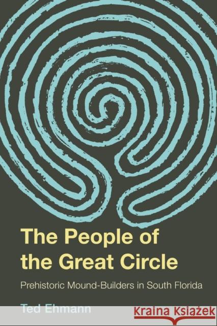 The People of the Great Circle: Prehistoric Mound Builders in South Florida Ted Ehmann 9781683340522 Pineapple Press - książka