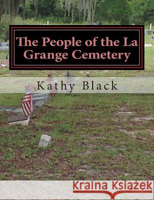 The People of the La Grange Cemetery: Volume A Black, Kathy 9781511541800 Createspace - książka