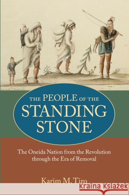 The People of the Standing Stone: The Oneida Nation from the Revolution Through the Era of Removal Tiro, Karim M. 9781558498907 University of Massachusetts Press - książka