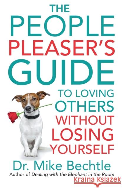 The People Pleaser's Guide to Loving Others Without Losing Yourself Mike Bechtle 9780800737870 Fleming H. Revell Company - książka