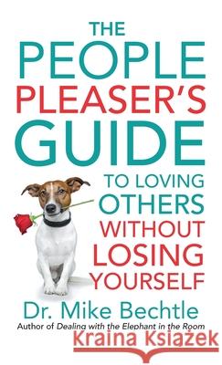 The People Pleaser's Guide to Loving Others Without Losing Yourself Bechtle, Mike 9780800740382 Fleming H. Revell Company - książka