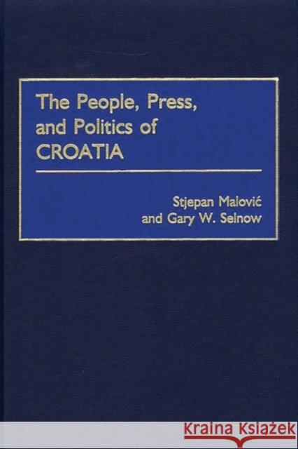 The People, Press, and Politics of Croatia Stjepan Malovic Gary W. Selnow 9780275965433 Praeger Publishers - książka