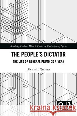 The People’s Dictator: The Life of General Primo de Rivera Alejandro (Universidad Complutense de Madrid, Spain) Quiroga 9781032691831 Taylor & Francis Ltd - książka