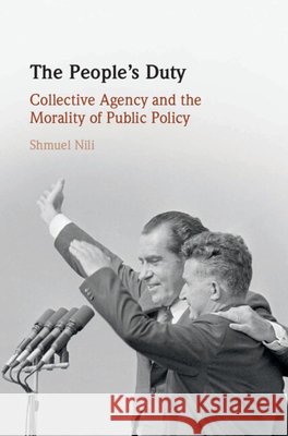 The People's Duty: Collective Agency and the Morality of Public Policy Shmuel Nili 9781108480925 Cambridge University Press - książka