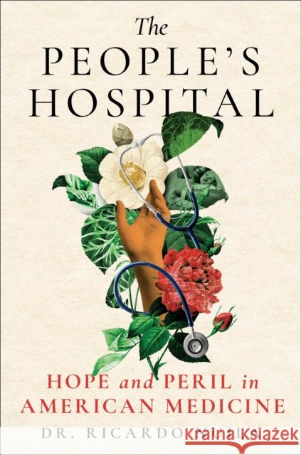 The People's Hospital: Hope and Peril in American Medicine Ricardo Nuila 9781501198045 Scribner - książka