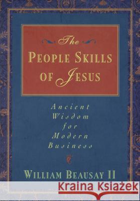 The People Skills of Jesus: Ancient Wisdom for Modern Business Beausay, William 9780785201212 Thomas Nelson Publishers - książka