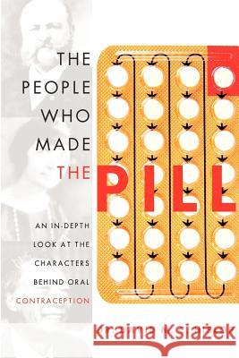 The People Who Made the Pill: An In-Depth Look at the Characters Behind Oral Contraception David M. C. Hislop 9781599322872 Advantage Media Group - książka