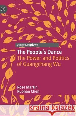 The People's Dance: The Power and Politics of Guangchang Wu Rose Martin Ruohan Chen 9789811591655 Palgrave MacMillan - książka