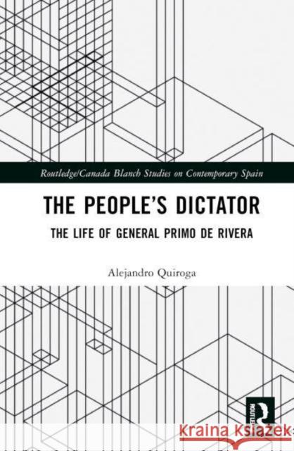 The People's Dictator: The Life of General Primo de Rivera Alejandro Quiroga 9781032691817 Taylor & Francis Ltd - książka