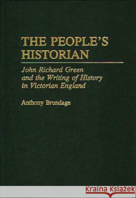 The People's Historian: John Richard Green and the Writing of History in Victorian England Brundage, Anthony 9780313279546 Greenwood Press - książka