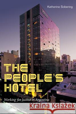 The People's Hotel: Working for Justice in Argentina Katherine Sobering 9781478015635 Duke University Press - książka