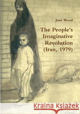 The People's Imaginative Revolution (Iran, 1979) Jane Wood 9781291656954 Lulu.com - książka