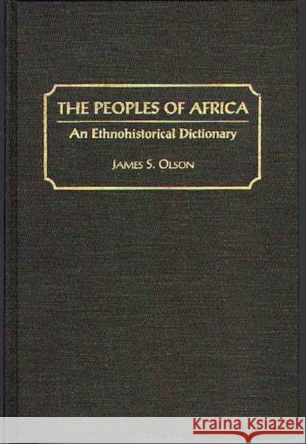 The Peoples of Africa: An Ethnohistorical Dictionary Olson, James Stuart 9780313279188 Greenwood Press - książka
