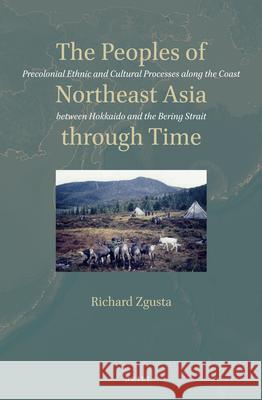 The Peoples of Northeast Asia through Time: Precolonial Ethnic and Cultural Processes along the Coast between Hokkaido and the Bering Strait Richard Zgusta 9789004299986 Brill - książka