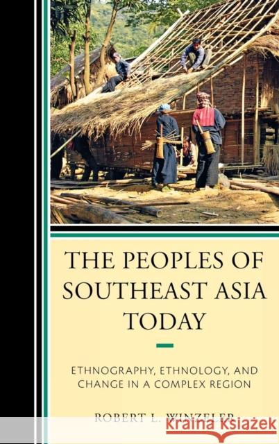 The Peoples of Southeast Asia Today: Ethnography, Ethnology, and Change in a Complex Region Winzeler, Robert L. 9780759118621 Altamira Press - książka