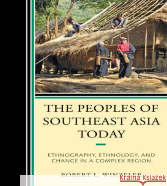 The Peoples of Southeast Asia Today: Ethnography, Ethnology, and Change in a Complex Region Winzeler, Robert L. 9780759118638 Altamira Press - książka