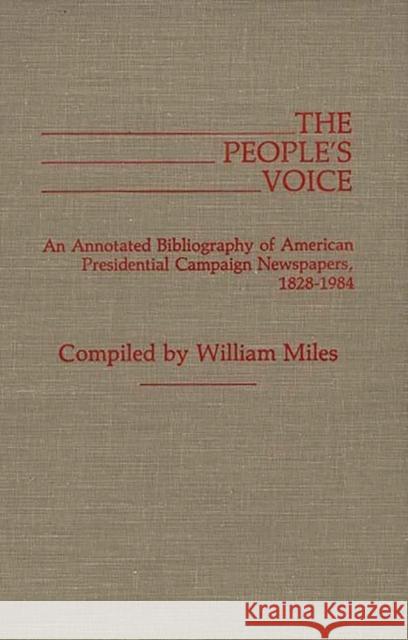 The People's Voice: An Annotated Bibliography of American Presidential Campaign Newspapers, 1828-1984 Miles, William 9780313239762 Greenwood Press - książka