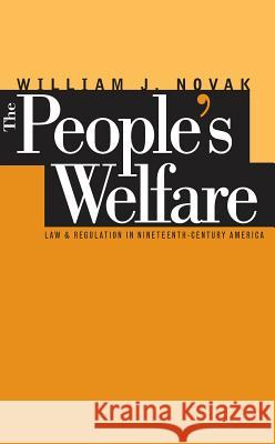The People�s Welfare: Law and Regulation in Nineteenth-Century America Novak, William J. 9780807846117 University of North Carolina Press - książka