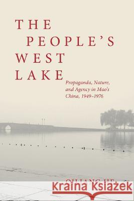 The People\'s West Lake: Propaganda, Nature, and Agency in Mao\'s China, 1949-1976 Qiliang He 9780824895594 University of Hawaii Press - książka