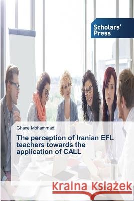 The perception of Iranian EFL teachers towards the application of CALL Mohammadi Ghane 9783639859621 Scholars' Press - książka