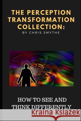 The Perception Transformation Collection: - How to See and Think Differently Chris Smythe 9781731534965 Independently Published - książka