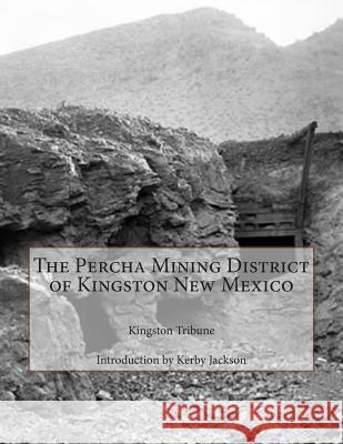 The Percha Mining District of Kingston New Mexico Kingston Tribune Kerby Jackson 9781505281668 Createspace - książka