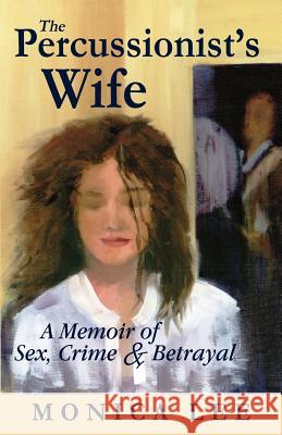 The Percussionist's Wife: A Memoir of Sex, Crime & Betrayal Monica Lee 9780615678870 Monica Lee - książka