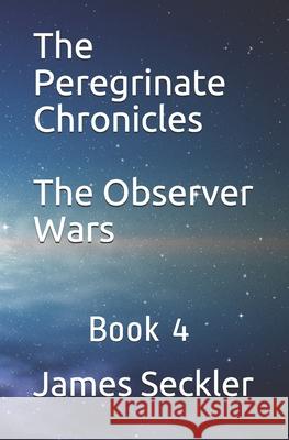 The Peregrinate Chronicles: The Observer Wars James Seckler 9781976930966 Independently Published - książka