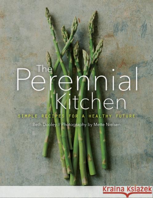 The Perennial Kitchen: Simple Recipes for a Healthy Future Beth Dooley Mette Nielsen 9781517909499 University of Minnesota Press - książka