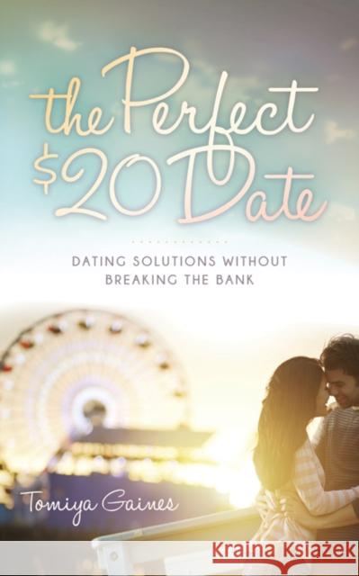 The Perfect $20 Date: Dating Solutions Without Breaking the Bank Tomiya Gaines 9781630477752 Morgan James Publishing - książka