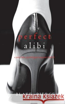 The Perfect Alibi (A Jessie Hunt Psychological Suspense Thriller-Book Eight) Blake Pierce 9781094389974 Blake Pierce - książka
