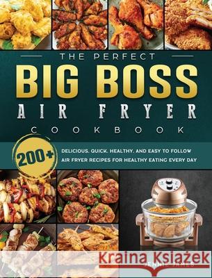 The Perfect Big Boss Air Fryer Cookbook: 200+ Delicious, Quick, Healthy, and Easy to Follow Air Fryer Recipes for Healthy Eating Every Day Jennie James 9781802448030 Jennie James - książka