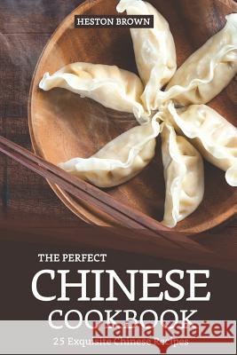 The Perfect Chinese Cookbook: 25 Exquisite Chinese Recipes Heston Brown 9781090186522 Independently Published - książka