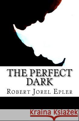 The Perfect Dark Robert Jorel Epler 9781463571481 Createspace - książka
