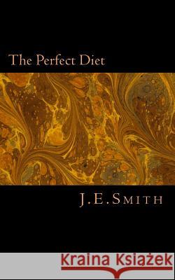 The Perfect Diet J. E. Smith 9781490467092 Createspace - książka