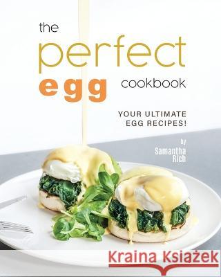 The Perfect Egg Cookbook: Your Ultimate Egg Recipes! Samantha Rich   9798390550823 Independently Published - książka