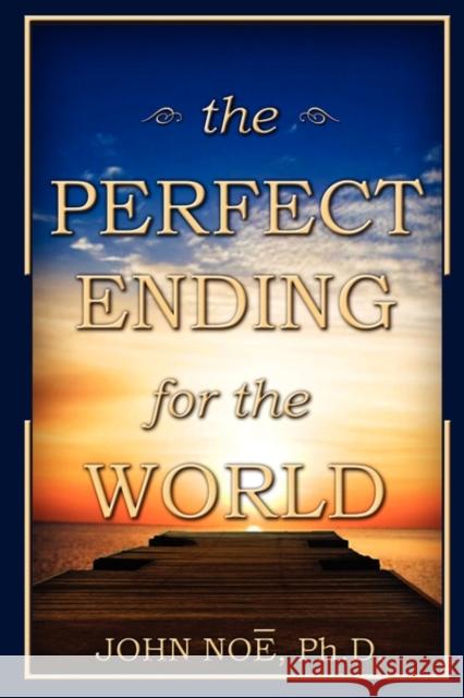 The Perfect Ending for the World John Reid Noe 9780983430308 East2west Press - książka