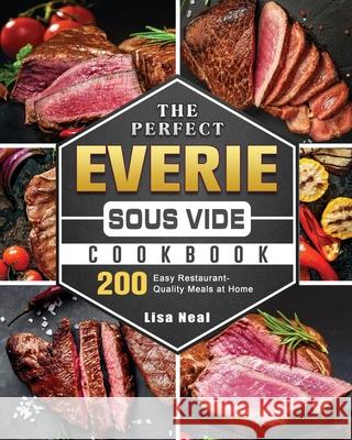 The Perfect EVERIE Sous Vide Cookbook: 200 Easy Restaurant-Quality Meals at Home Lisa Neal 9781801668545 Lisa Neal - książka