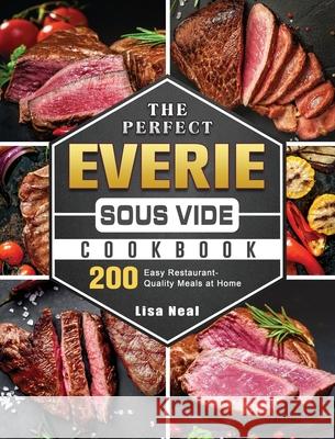 The Perfect EVERIE Sous Vide Cookbook: 200 Easy Restaurant-Quality Meals at Home Lisa Neal 9781801668552 Lisa Neal - książka