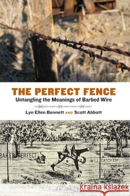 The Perfect Fence: Untangling the Meanings of Barbed Wire Lyn Ellen Bennett Scott H. Abbott 9781623495824 Texas A&M University Press - książka