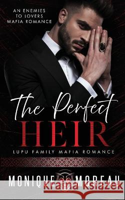 The Perfect Heir: An Enemies to Lovers Mafia Romance Monique Moreau 9781735649795 Moreau Imprint - książka
