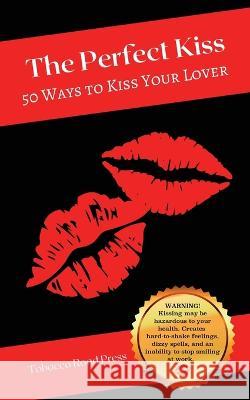 The Perfect Kiss: 50 Ways to Kiss Your Lover Sym Scott   9780985895556 Tobacco Road Press - książka