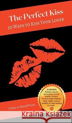 The Perfect Kiss: 50 Ways to Kiss Your Lover Sym Scott   9780985895563 Tobacco Road Press - książka