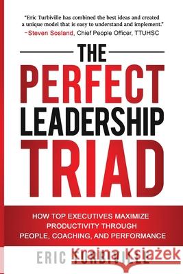 The Perfect Leadership Triad: How Top Executives Maximize Productivity through People, Coaching, and Performance Eric Turbiville 9781734657104 Tg Publishing - książka
