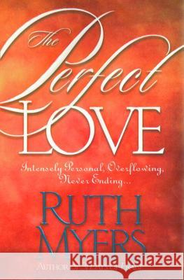 The Perfect Love: Intensely Personal, Overflowing, Never Ending... Ruth Myers 9781578562558 Waterbrook Press - książka