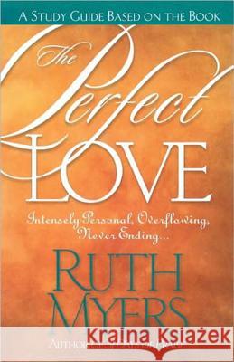 The Perfect Love Study Guide: Intensely Personal, Overflowing, Never Ending... Ruth Myers 9781578560837 Waterbrook Press - książka